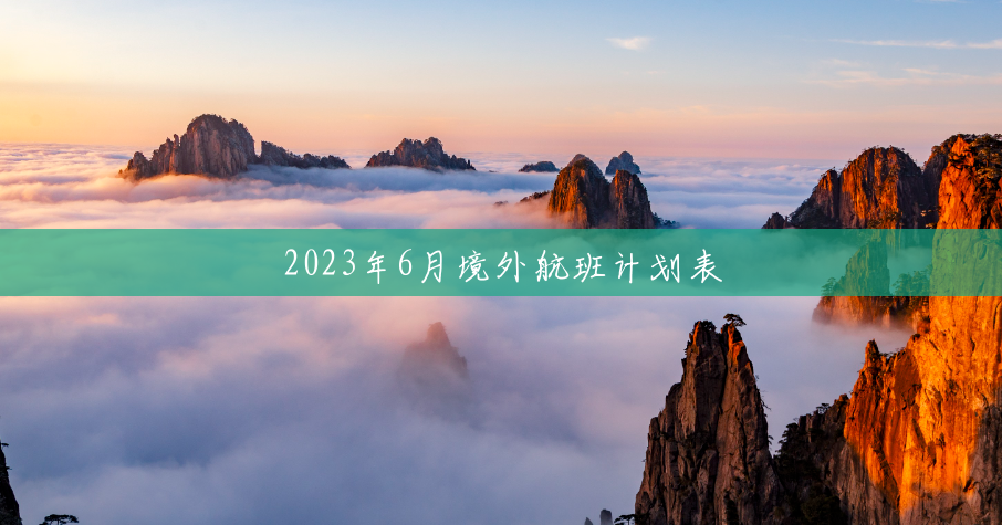 2023年6月境外航班计划表 2023年6月境外航班计划表