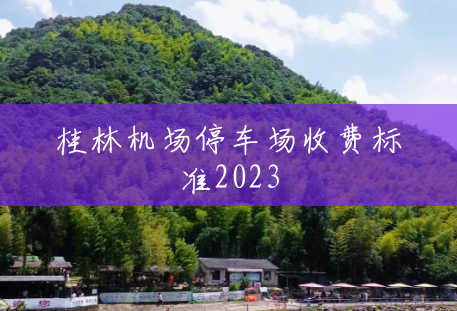 桂林机场停车场收费标准2023