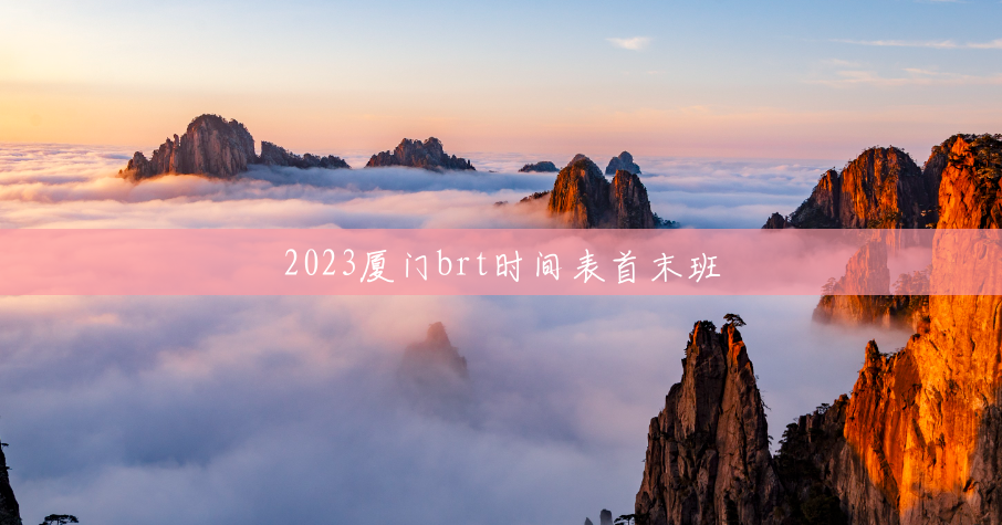 2023厦门brt时间表首末班