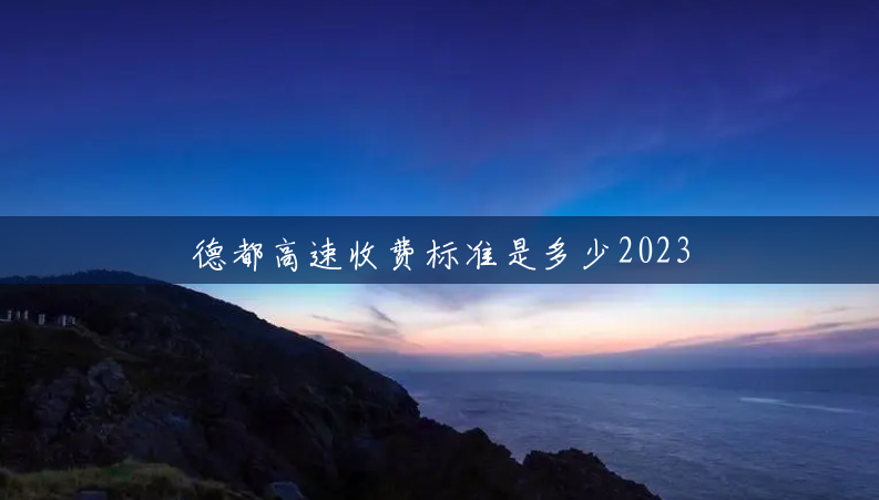 德都高速收费标准是多少2023
