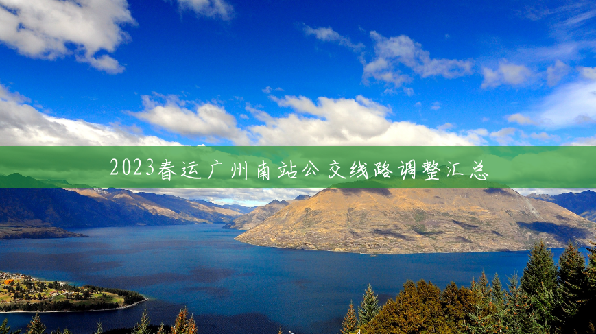 2023春运广州南站公交线路调整汇总 2023春运广州南站公交线路调整汇总