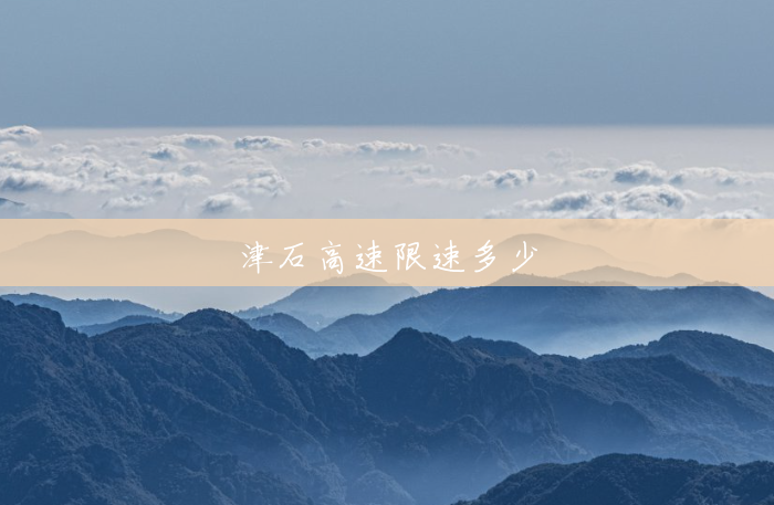 津石高速限速多少 津石高速限速多少
