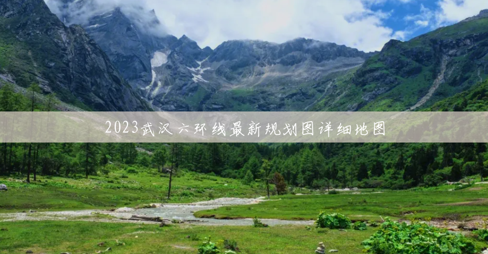 2023武汉六环线最新规划图详细地图 2023武汉六环线最新规划图详细地图
