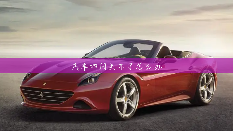 汽车四闪关不了怎么办 汽车四闪关不了怎么办