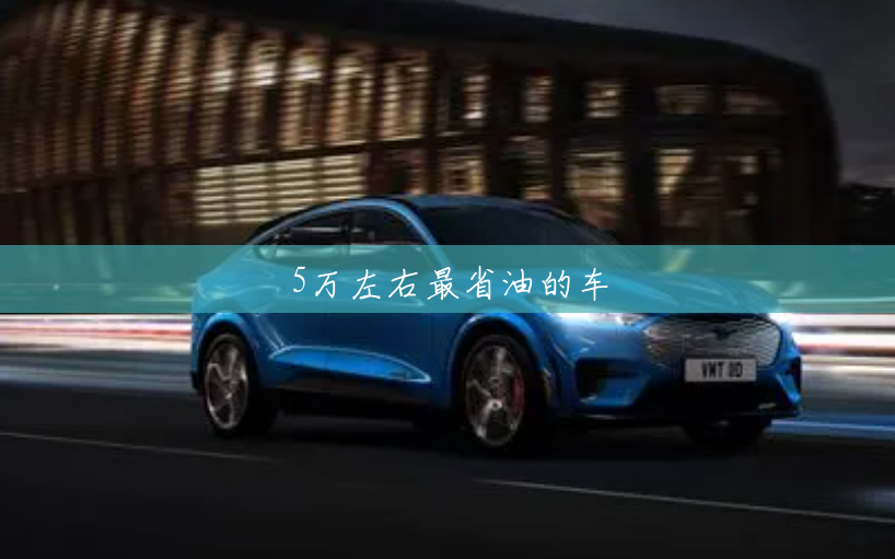 5万左右最省油的车 5万左右最省油的车