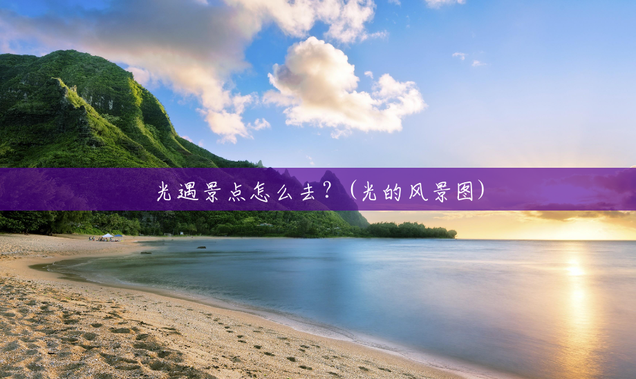 光遇景点怎么去?(光的风景图) 光遇景点怎么去?(光的风景图)