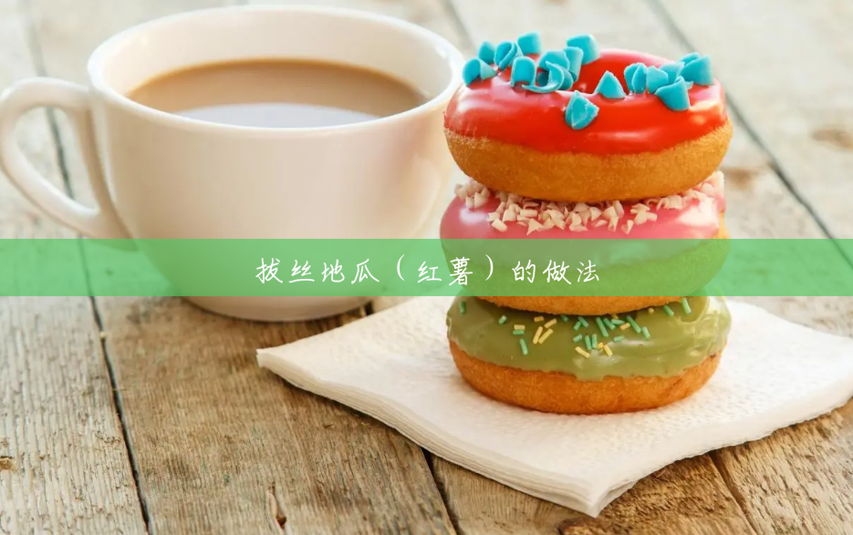拔丝地瓜(红薯)的做法 拔丝地瓜(红薯)的做法