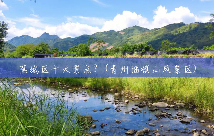 蕉城区十大景点？(青州插旗山风景区)