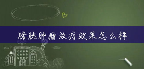 膀胱肿瘤放疗效果怎么样