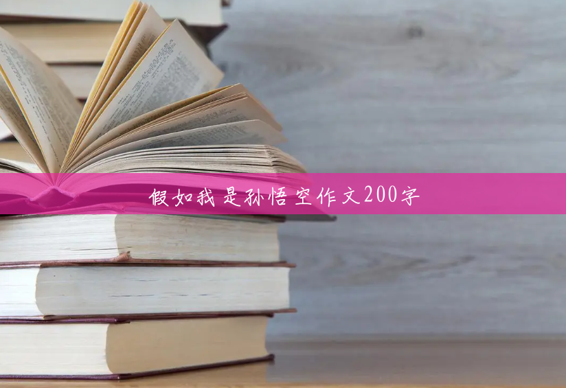 假如我是孙悟空作文200字 假如我是孙悟空作文200字
