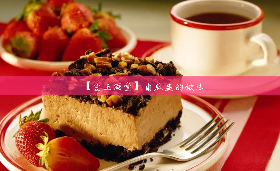 【金玉满堂】南瓜盅的做法 【金玉满堂】南瓜盅的做法
