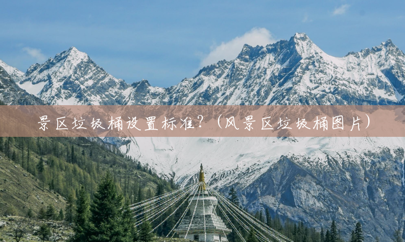 景区垃圾桶设置标准?(风景区垃圾桶图片) 景区垃圾桶设置标准?(风景区垃圾桶图片)