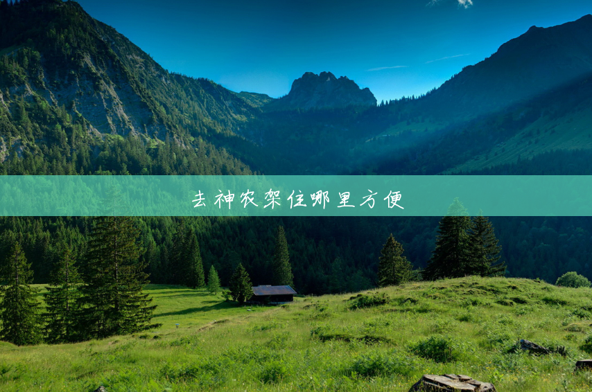 去神农架住哪里方便 去神农架住哪里方便