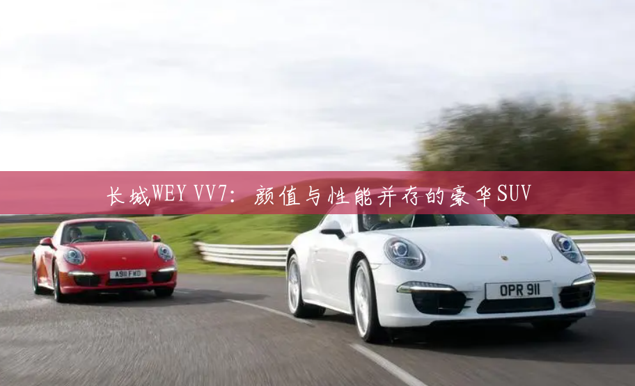 长城WEY VV7：颜值与性能并存的豪华SUV