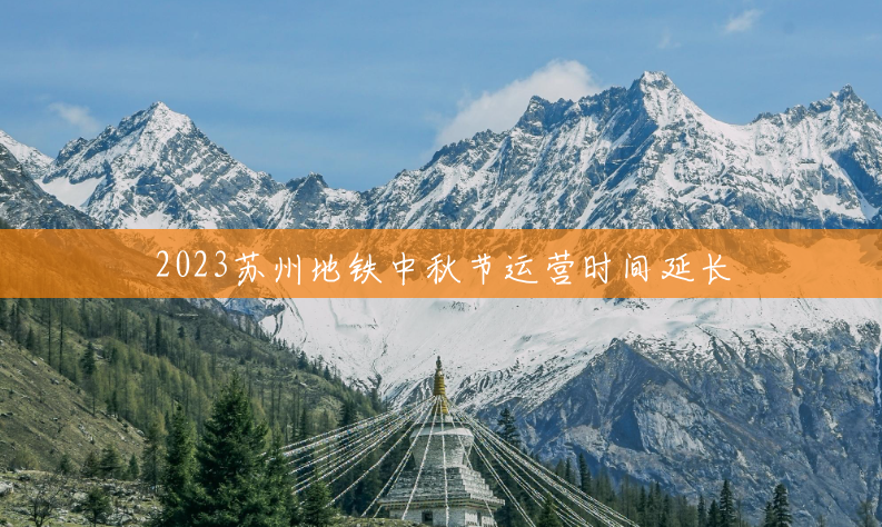 2023苏州地铁中秋节运营时间延长 2023苏州地铁中秋节运营时间延长