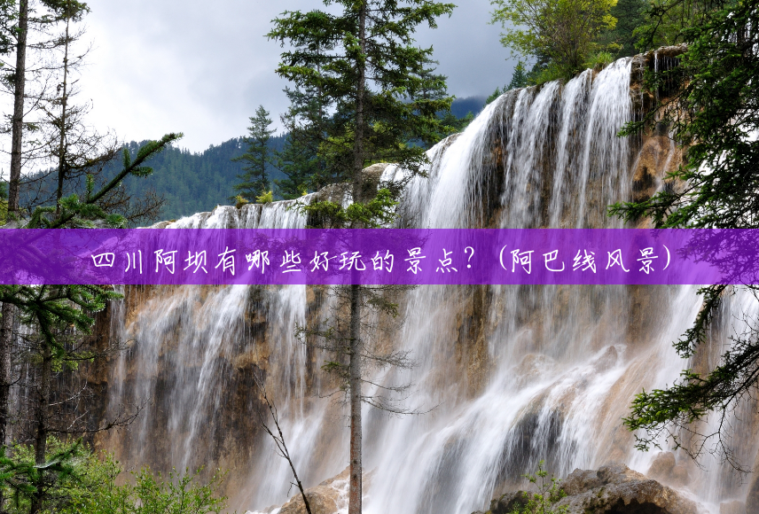 四川阿坝有哪些好玩的景点?(阿巴线风景) 四川阿坝有哪些好玩的景点?(阿巴线风景)