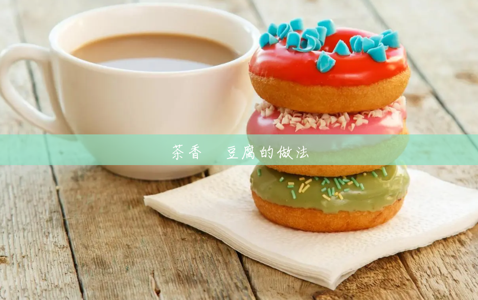 茶香焗豆腐的做法 茶香焗豆腐的做法
