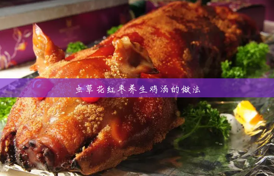 虫草花红枣养生鸡汤的做法 虫草花红枣养生鸡汤的做法