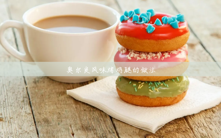 奥尔良风味烤鸡腿的做法 奥尔良风味烤鸡腿的做法