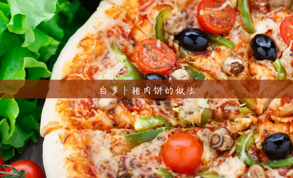 白萝卜猪肉饼的做法 白萝卜猪肉饼的做法