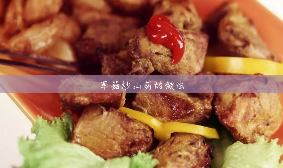 草菇炒山药的做法 草菇炒山药的做法