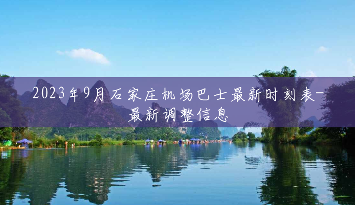 2023年9月石家庄机场巴士最新时刻表-最新调整信息 2023年9月石家庄机场巴士最新时刻表-最新调整信息