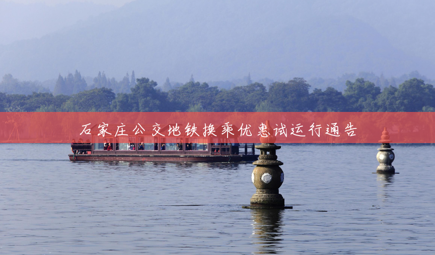 石家庄公交地铁换乘优惠试运行通告