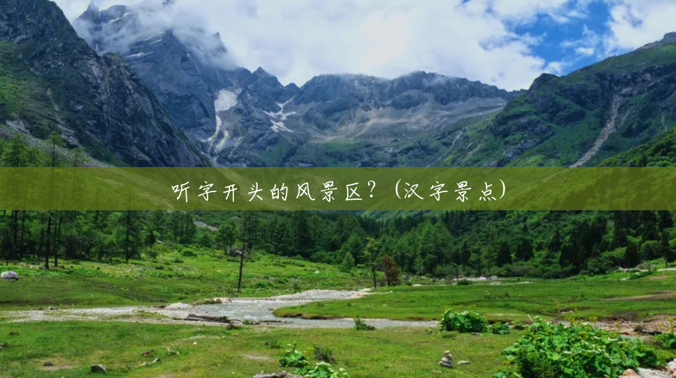 听字开头的风景区?(汉字景点) 听字开头的风景区?(汉字景点)