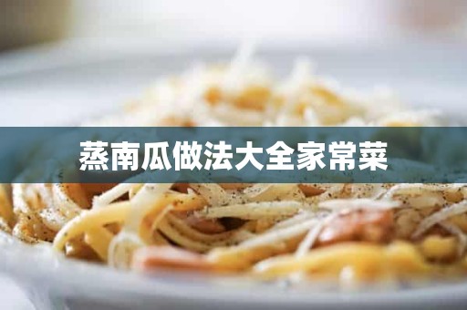 蒸南瓜做法大全家常菜 蒸南瓜做法大全家常菜