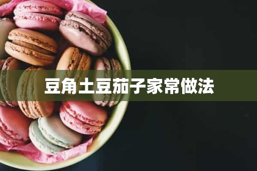 豆角土豆茄子家常做法 豆角土豆茄子家常做法