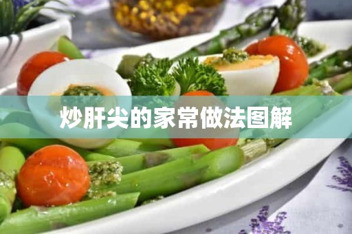 炒肝尖的家常做法图解 炒肝尖的家常做法图解