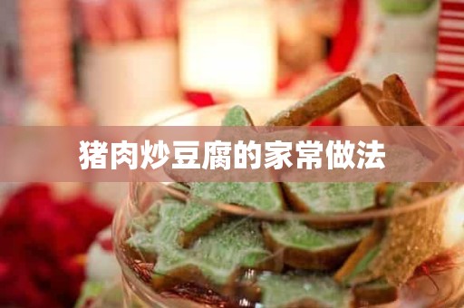 猪肉炒豆腐的家常做法
