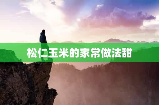 松仁玉米的家常做法甜 松仁玉米的家常做法甜