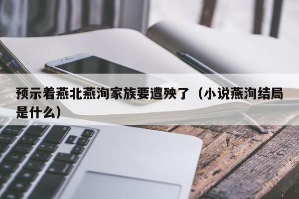 预示着燕北燕洵家族要遭殃了(小说燕洵结局是什么)