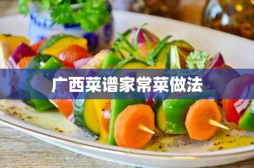广西菜谱家常菜做法 广西菜谱家常菜做法