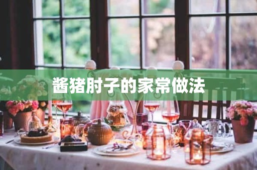 酱猪肘子的家常做法 酱猪肘子的家常做法