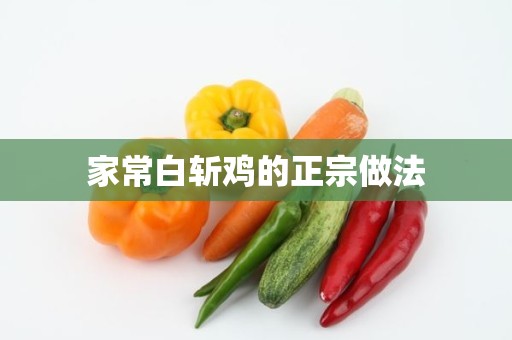 家常白斩鸡的正宗做法 家常白斩鸡的正宗做法