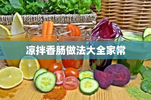 凉拌香肠做法大全家常 凉拌香肠做法大全家常