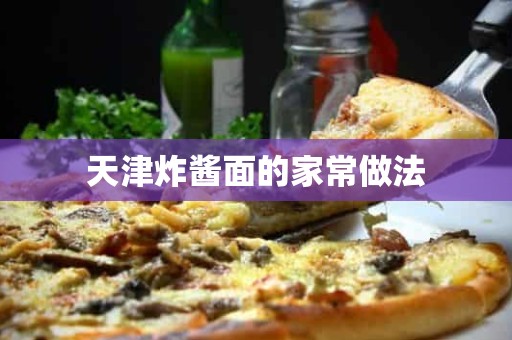 天津炸酱面的家常做法 天津炸酱面的家常做法