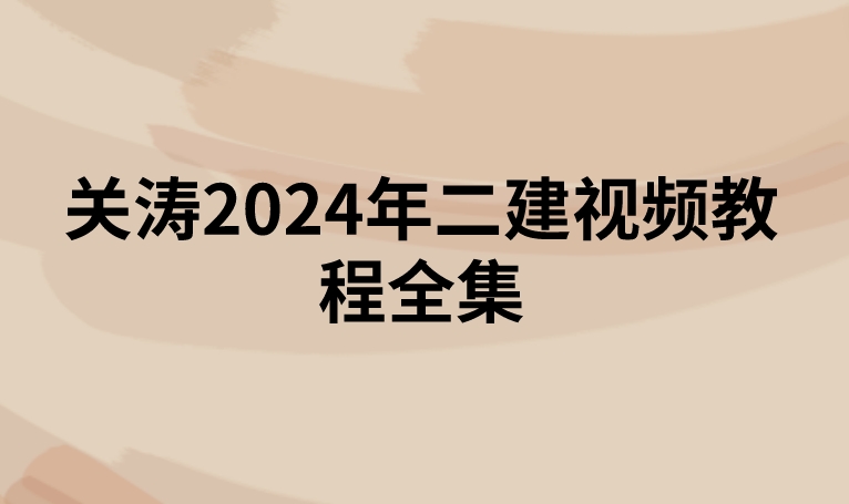 关涛2024年二建视频教程全集(完整版+讲义)