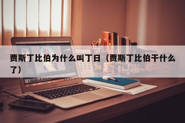 贾斯丁比伯为什么叫丁日(贾斯丁比伯干什么了)