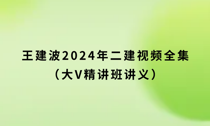 王建波2024年二建视频全集(大V精讲班讲义)