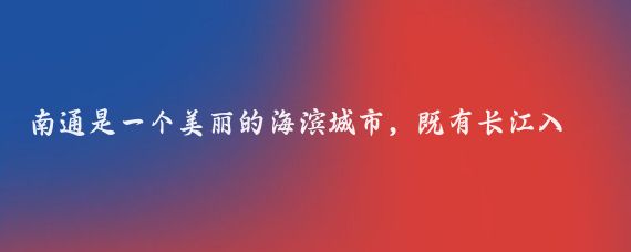 南通是一个美丽的海滨城市,既有长江入海口的壮丽景色