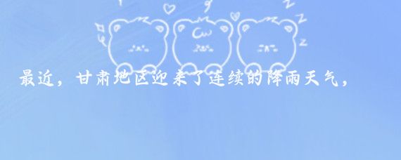 最近,甘肃地区迎来了连续的降雨天气,陇南、天水、平凉、庆阳等地尤为明显