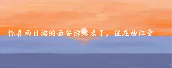 惊喜两日游的西安游结束了,住在曲江旁边的凯悦酒店,环境很好