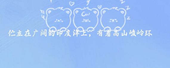 伫立在广阔的印度洋上,有着高山峻岭环绕,如此美丽的地方