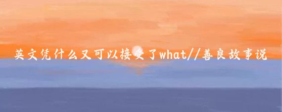 英文凭什么又可以接受了what//善良故事说:曝!嘉峪关景区惊现日文标识