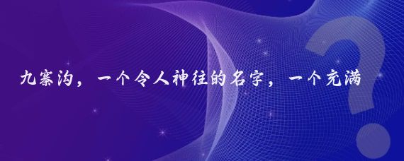 九寨沟,一个令人神往的名字,一个充满神秘色彩的地方,它位于我国四川省阿坝**