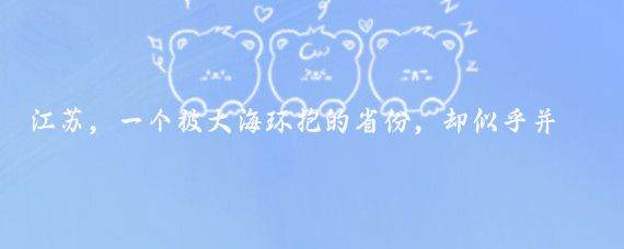 江苏,一个被大海环抱的省份,却似乎并未如人们预期的那样,拥有与山东、浙江、福建等