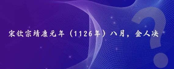 宋钦宗靖康元年(1126年)八月,金人决心灭宋,宗翰、宗望分两路南下,再围京城